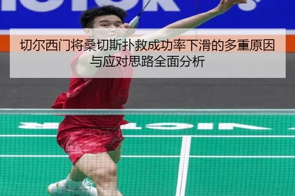 切尔西门将桑切斯扑救成功率下滑的多重原因与应对思路全面分析 - kaiyun