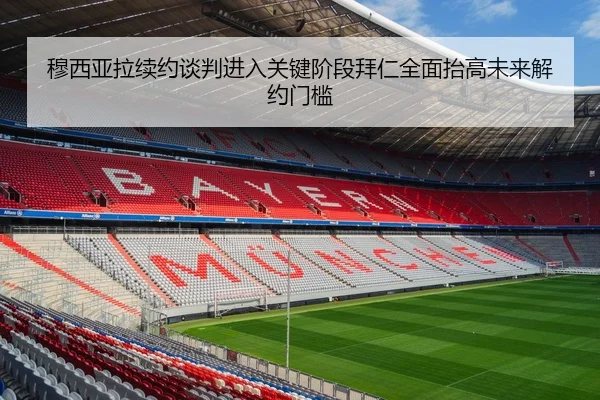 穆西亚拉续约谈判进入关键阶段拜仁全面抬高未来解约门槛 - kaiyun